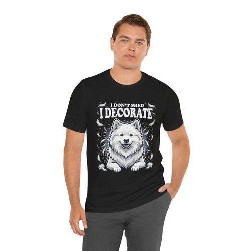 I Don't Shed I Decorate Samoyed Shirt | Funny Samoyed Owner Gift | Cute Fluffy Dog Lover Tee | Samoyed Mom Dad T-Shirt